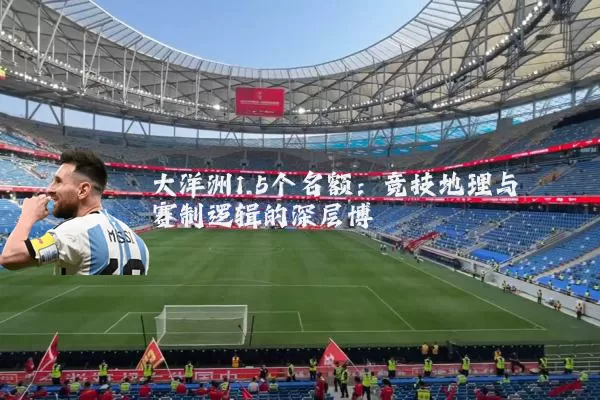 大洋洲1.5个名额：竞技地理与赛制逻辑的深层博弈